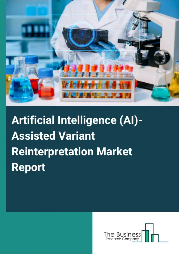 Artificial Intelligence (AI)-Assisted Variant Reinterpretation Market Report 2026 Artificial Intelligence (AI)-Assisted Variant Reinterpretation Market Report 2026