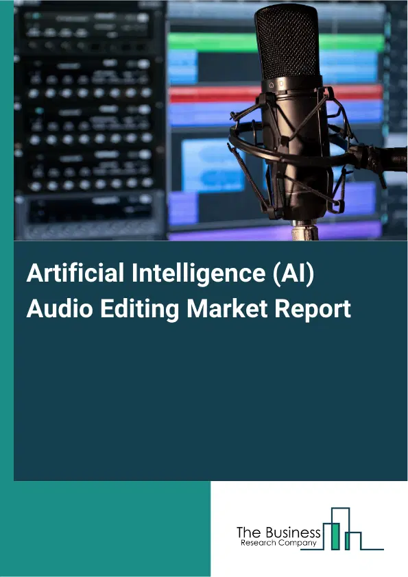 Global Artificial Intelligence (AI) Audio Editing Market Report 2026 Global Artificial Intelligence (AI) Audio Editing Market Report 2026