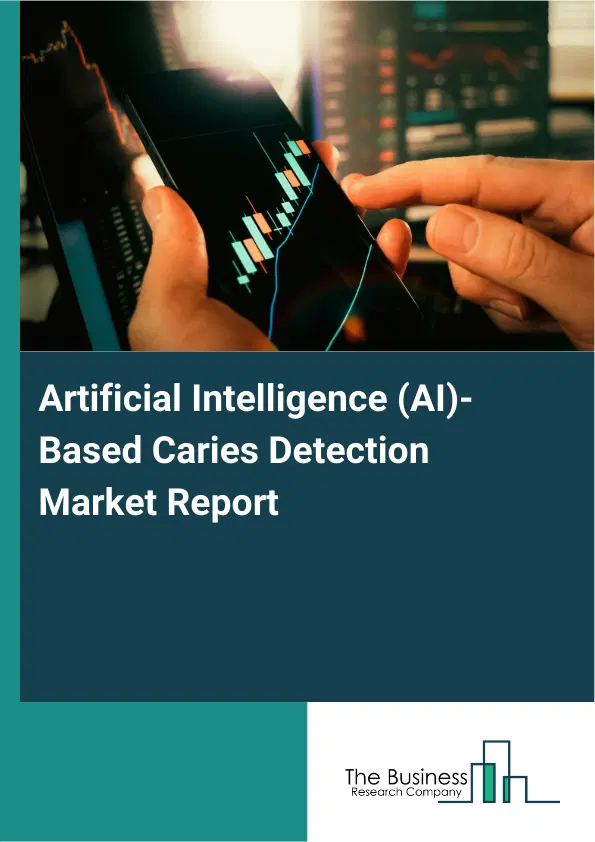Global Artificial Intelligence (AI)-Based Caries Detection Market Report 2026 Global Artificial Intelligence (AI)-Based Caries Detection Market Report 2026