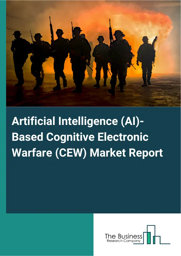 Global Artificial Intelligence (AI)-Based Cognitive Electronic Warfare (CEW) Market Report 2026 Global Artificial Intelligence (AI)-Based Cognitive Electronic Warfare (CEW) Market Report 2026