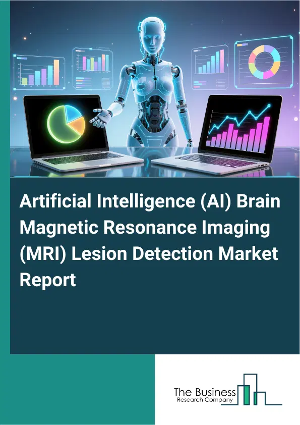 Artificial Intelligence (AI) Brain Magnetic Resonance Imaging (MRI) Lesion Detection Market Report 2026 Artificial Intelligence (AI) Brain Magnetic Resonance Imaging (MRI) Lesion Detection Market Report 2026