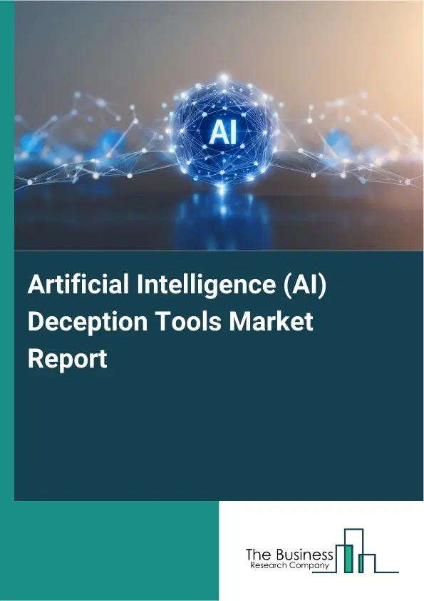 Global Artificial Intelligence (AI) Deception Tools Market Report 2026 Global Artificial Intelligence (AI) Deception Tools Market Report 2026