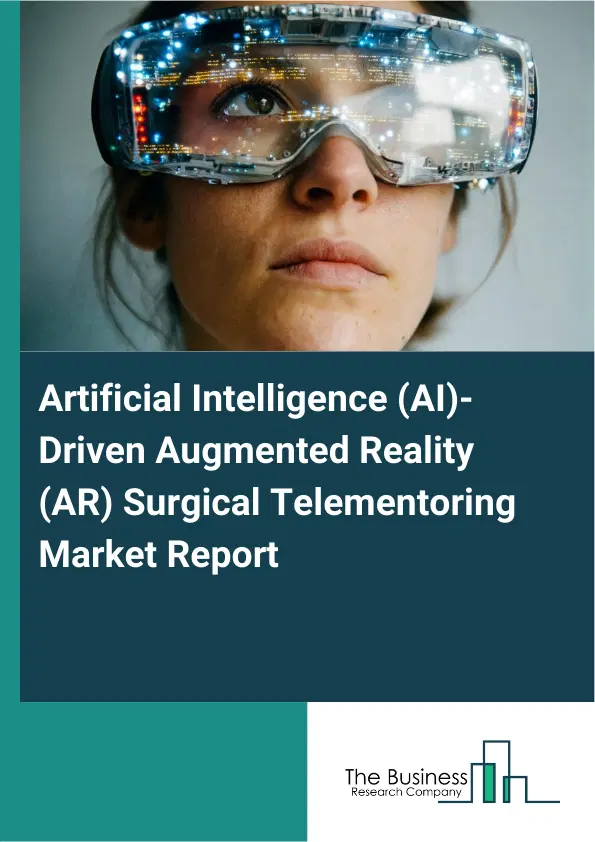 Global Artificial Intelligence (AI)-Driven Augmented Reality (AR) Surgical Telementoring Market Report 2026 Global Artificial Intelligence (AI)-Driven Augmented Reality (AR) Surgical Telementoring Market Report 2026
