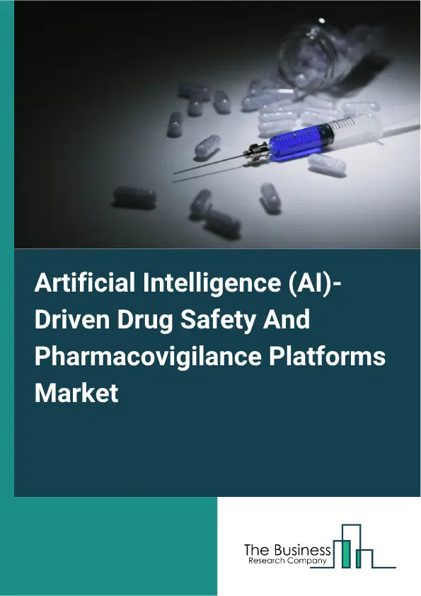 Artificial Intelligence (AI)-Driven Drug Safety And Pharmacovigilance Platforms Market Report 2026 Artificial Intelligence (AI)-Driven Drug Safety And Pharmacovigilance Platforms Market Report 2026