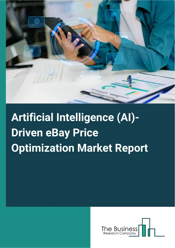 Global Artificial Intelligence (AI)-Driven eBay Price Optimization Market Report 2026 Global Artificial Intelligence (AI)-Driven eBay Price Optimization Market Report 2026
