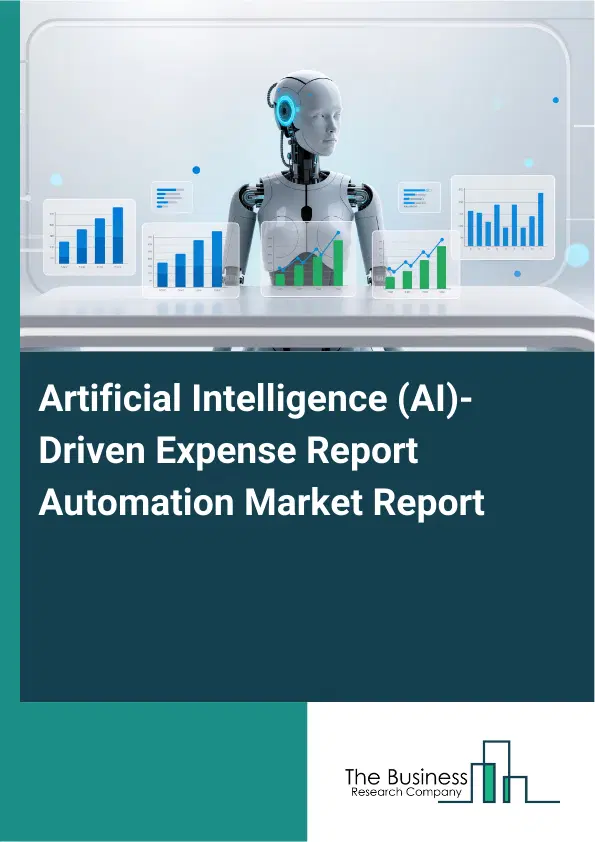 Global Artificial Intelligence (AI)-Driven Expense Report Automation Market Report 2026 Global Artificial Intelligence (AI)-Driven Expense Report Automation Market Report 2026