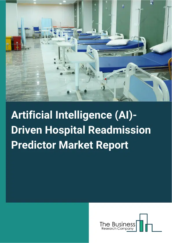 Global Artificial Intelligence (AI)-Driven Hospital Readmission Predictor Market Report 2026 Global Artificial Intelligence (AI)-Driven Hospital Readmission Predictor Market Report 2026