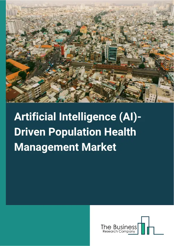 Artificial Intelligence (AI)-Driven Population Health Management Market Report 2026 Artificial Intelligence (AI)-Driven Population Health Management Market Report 2026