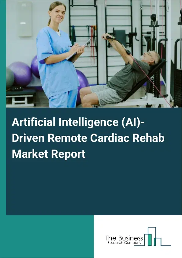 Global Artificial Intelligence (AI)-Driven Remote Cardiac Rehab Market Report 2026 Global Artificial Intelligence (AI)-Driven Remote Cardiac Rehab Market Report 2026