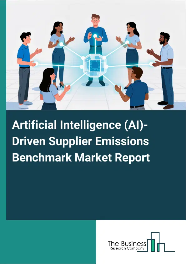 Global Artificial Intelligence (AI)-Driven Supplier Emissions Benchmark Market Report 2026 Global Artificial Intelligence (AI)-Driven Supplier Emissions Benchmark Market Report 2026
