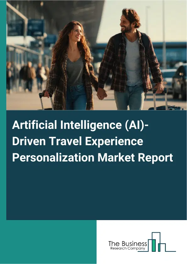 Global Artificial Intelligence (AI)-Driven Travel Experience Personalization Market Report 2026 Global Artificial Intelligence (AI)-Driven Travel Experience Personalization Market Report 2026