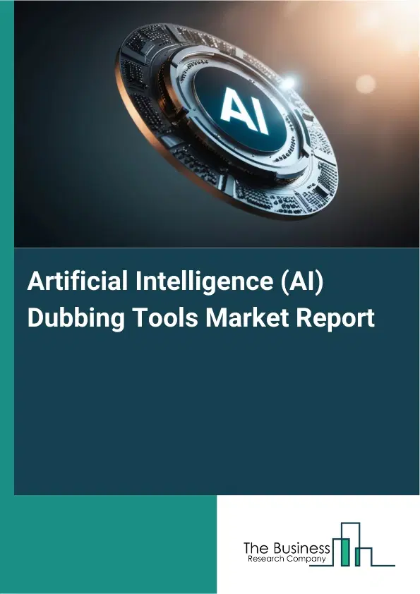 Global Artificial Intelligence (AI) Dubbing Tools Market Report 2026 Global Artificial Intelligence (AI) Dubbing Tools Market Report 2026