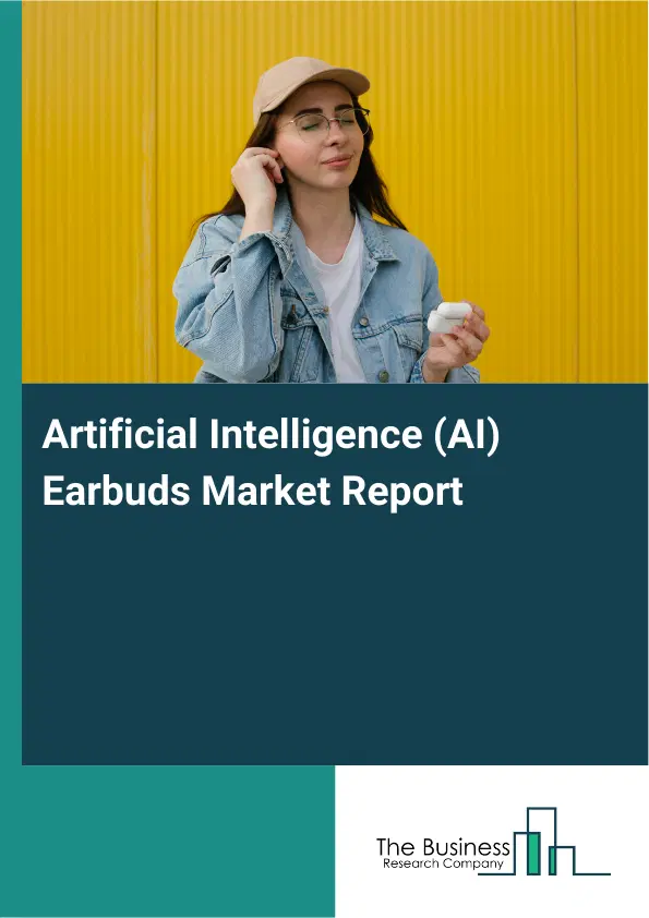 Global Artificial Intelligence (AI) Earbuds Market Report 2026 Global Artificial Intelligence (AI) Earbuds Market Report 2026