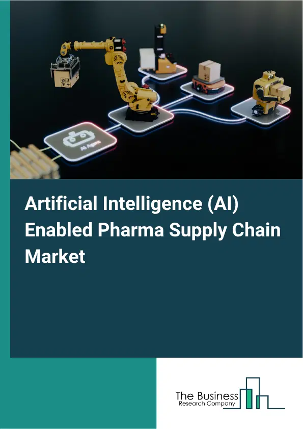 Artificial Intelligence (AI) Enabled Pharma Supply Chain Market Report 2026 Artificial Intelligence (AI) Enabled Pharma Supply Chain Market Report 2026