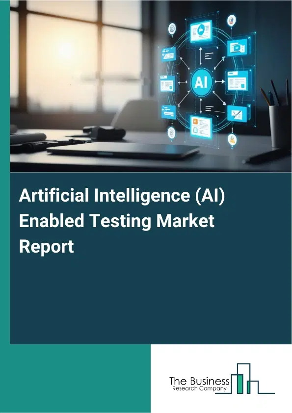 Global Artificial Intelligence (AI) Enabled Testing Market Report 2026 Global Artificial Intelligence (AI) Enabled Testing Market Report 2026