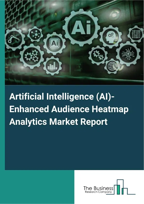 Global Artificial Intelligence (AI)-Enhanced Audience Heatmap Analytics Market Report 2026 Global Artificial Intelligence (AI)-Enhanced Audience Heatmap Analytics Market Report 2026