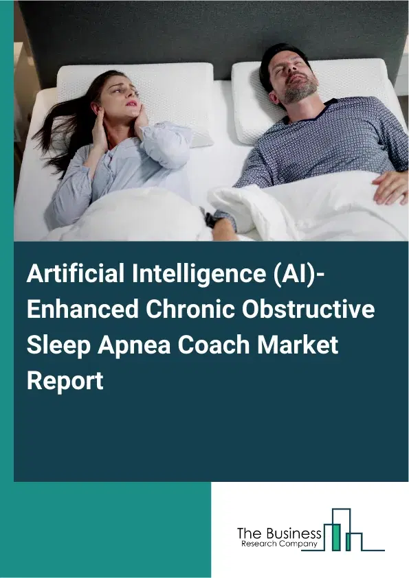 Global Artificial Intelligence (AI)-Enhanced Chronic Obstructive Sleep Apnea Coach Market Report 2026 Global Artificial Intelligence (AI)-Enhanced Chronic Obstructive Sleep Apnea Coach Market Report 2026