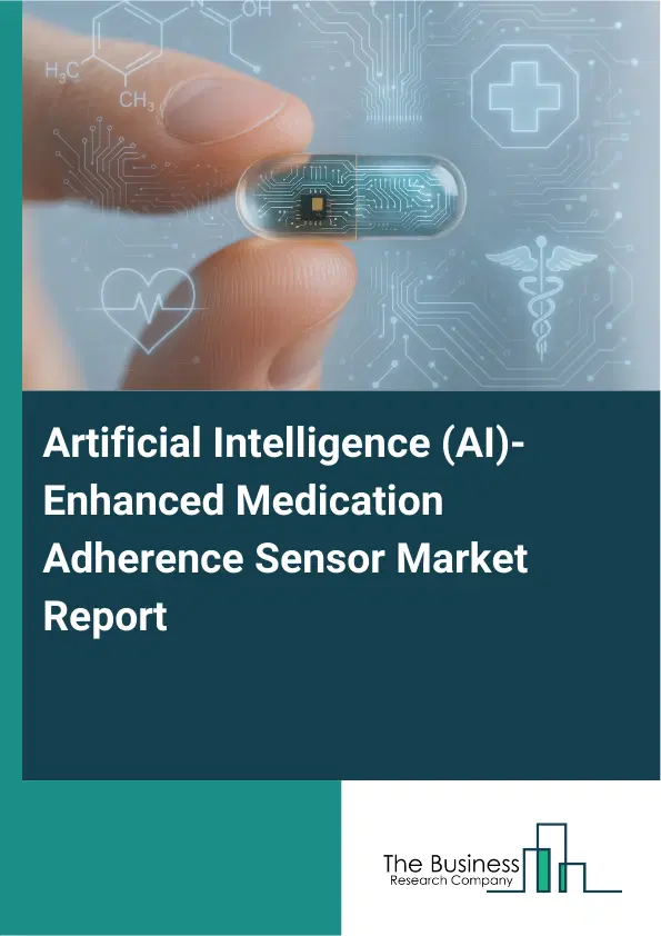 Global Artificial Intelligence (AI)-Enhanced Medication Adherence Sensor Market Report 2026 Global Artificial Intelligence (AI)-Enhanced Medication Adherence Sensor Market Report 2026