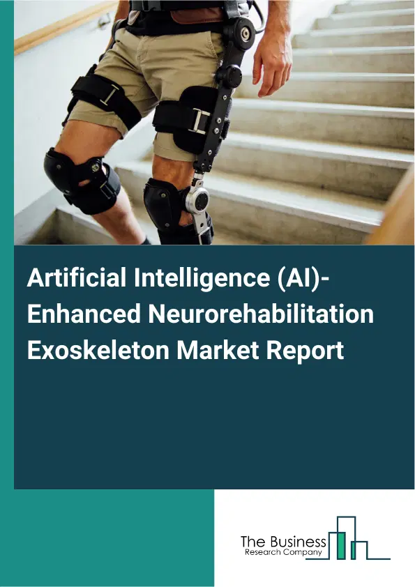 Global Artificial Intelligence (AI)-Enhanced Neurorehabilitation Exoskeleton Market Report 2026 Global Artificial Intelligence (AI)-Enhanced Neurorehabilitation Exoskeleton Market Report 2026