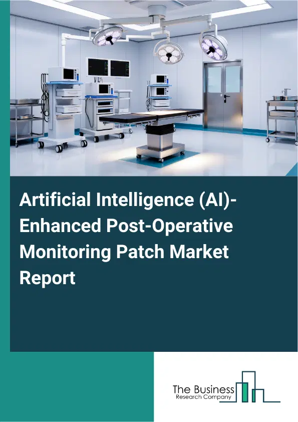 Global Artificial Intelligence (AI)-Enhanced Post-Operative Monitoring Patch Market Report 2026 Global Artificial Intelligence (AI)-Enhanced Post-Operative Monitoring Patch Market Report 2026