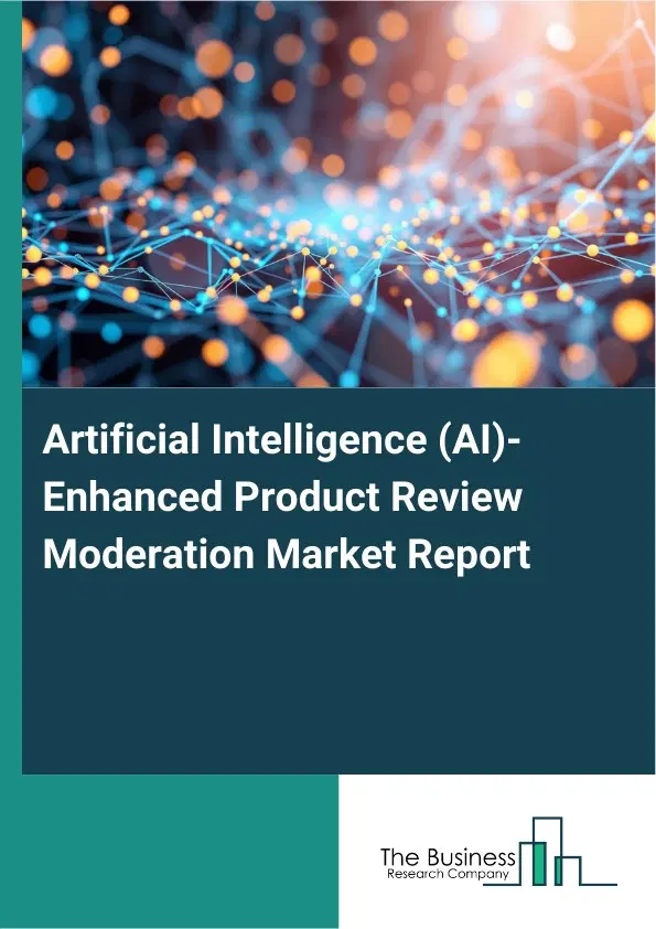 Global Artificial Intelligence (AI)-Enhanced Product Review Moderation Market Report 2026 Global Artificial Intelligence (AI)-Enhanced Product Review Moderation Market Report 2026