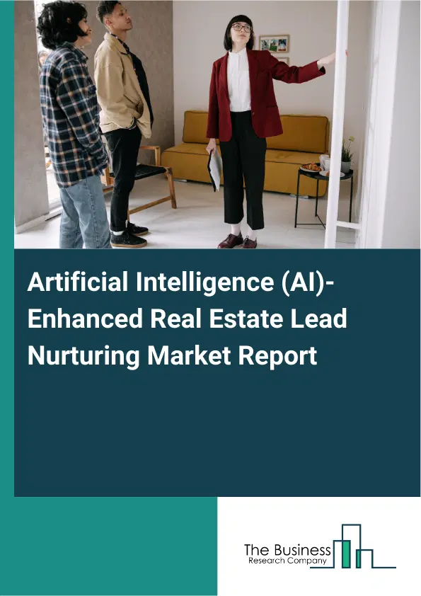 Global Artificial Intelligence (AI)-Enhanced Real Estate Lead Nurturing Market Report 2026 Global Artificial Intelligence (AI)-Enhanced Real Estate Lead Nurturing Market Report 2026