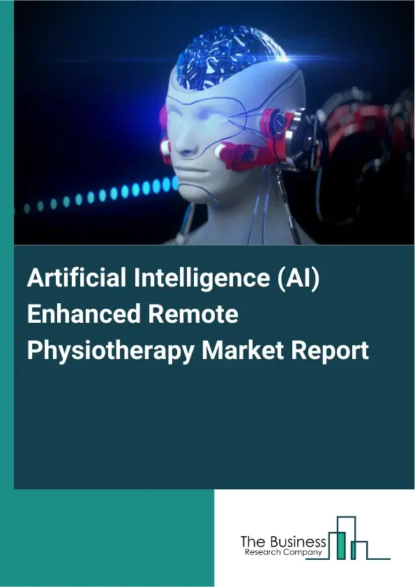 Global Artificial Intelligence (AI) Enhanced Remote Physiotherapy Market Report 2026 Global Artificial Intelligence (AI) Enhanced Remote Physiotherapy Market Report 2026