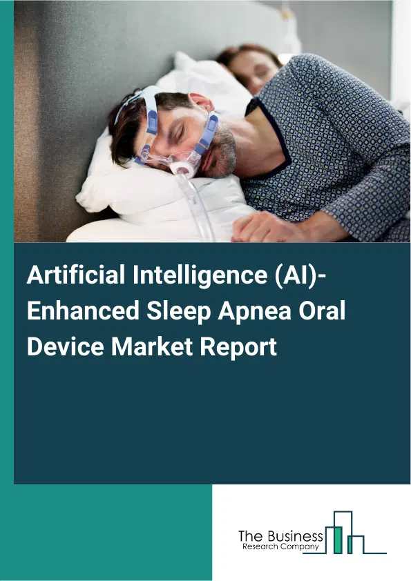 Global Artificial Intelligence (AI)-Enhanced Sleep Apnea Oral Device Market Report 2026 Global Artificial Intelligence (AI)-Enhanced Sleep Apnea Oral Device Market Report 2026