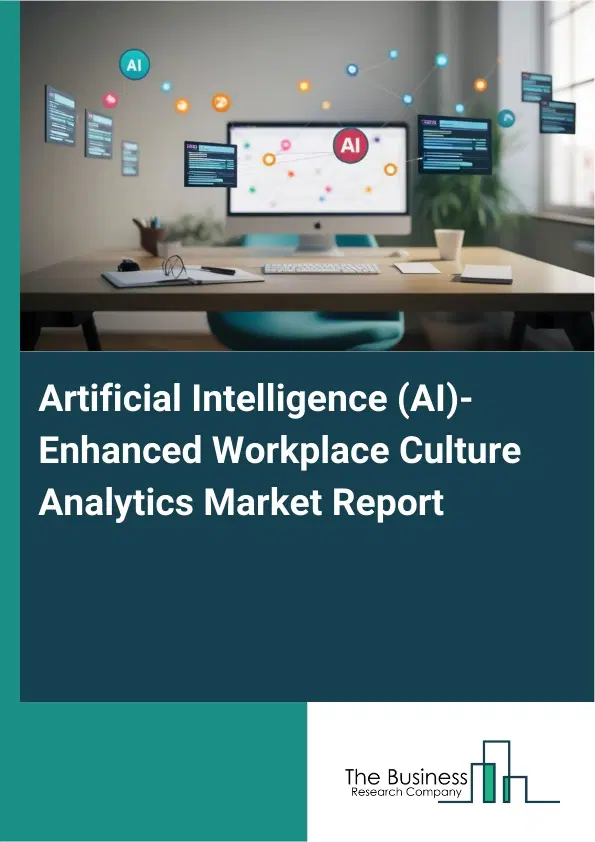 Global Artificial Intelligence (AI)-Enhanced Workplace Culture Analytics Market Report 2026 Global Artificial Intelligence (AI)-Enhanced Workplace Culture Analytics Market Report 2026
