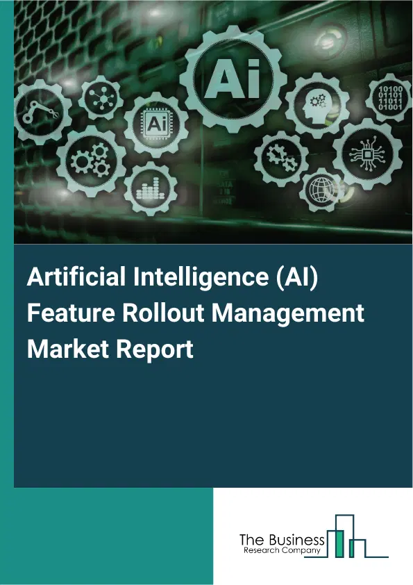 Global Artificial Intelligence (AI) Feature Rollout Management Market Report 2026 Global Artificial Intelligence (AI) Feature Rollout Management Market Report 2026