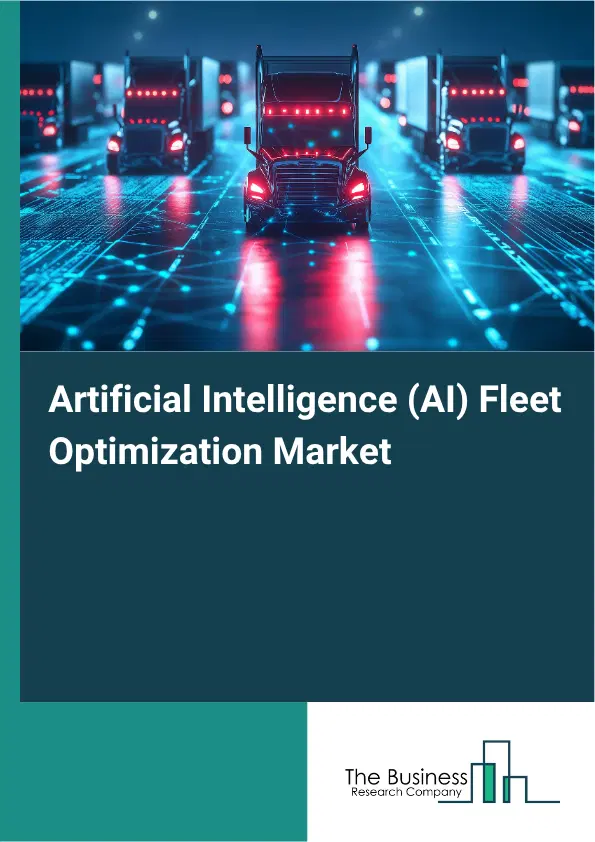 Artificial Intelligence (AI) Fleet Optimization Market Report 2026 Artificial Intelligence (AI) Fleet Optimization Market Report 2026