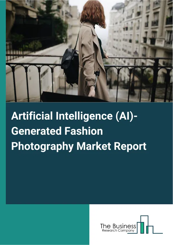 Artificial Intelligence (AI)-Generated Fashion Photography Market Report 2026 Artificial Intelligence (AI)-Generated Fashion Photography Market Report 2026