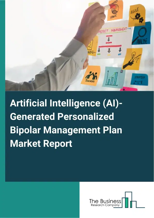 Global Artificial Intelligence (AI)-Generated Personalized Bipolar Management Plan Market Report 2026 Global Artificial Intelligence (AI)-Generated Personalized Bipolar Management Plan Market Report 2026