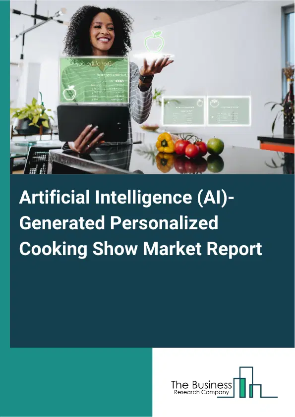 Artificial Intelligence (AI)-Generated Personalized Cooking Show Market Report 2026 Artificial Intelligence (AI)-Generated Personalized Cooking Show Market Report 2026