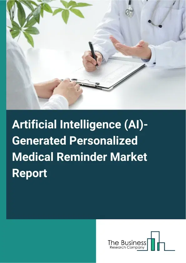 Global Artificial Intelligence (AI)-Generated Personalized Medical Reminder Market Report 2026 Global Artificial Intelligence (AI)-Generated Personalized Medical Reminder Market Report 2026