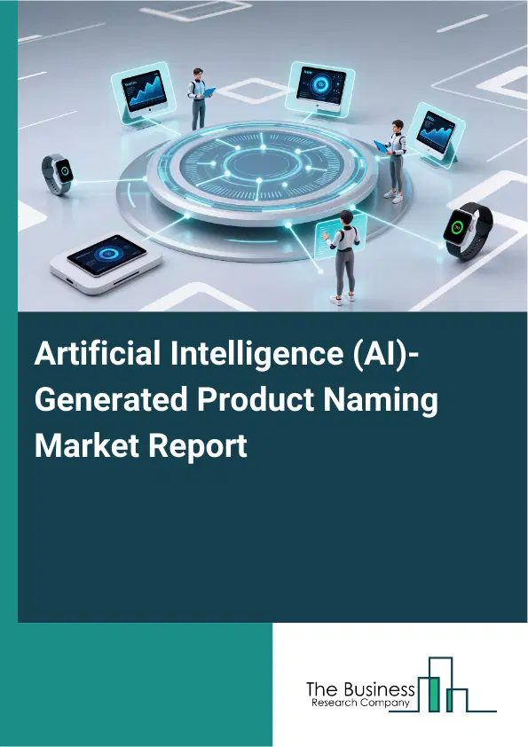 Global Artificial Intelligence (AI)-Generated Product Naming Market Report 2026 Global Artificial Intelligence (AI)-Generated Product Naming Market Report 2026