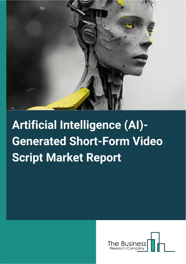 Global Artificial Intelligence (AI)-Generated Short-Form Video Script Market Report 2026 Global Artificial Intelligence (AI)-Generated Short-Form Video Script Market Report 2026