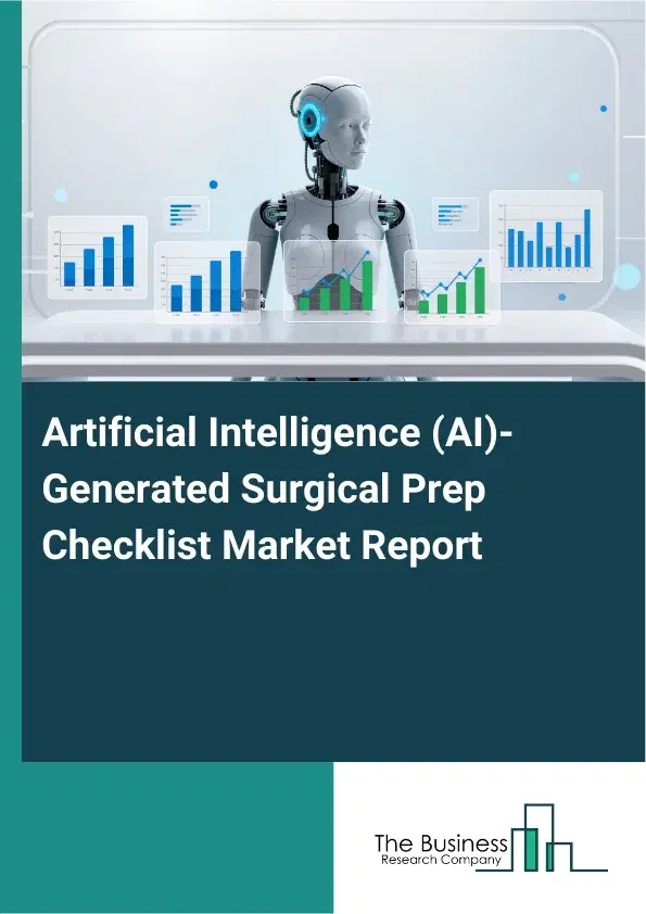 Global Artificial Intelligence (AI)-Generated Surgical Prep Checklist Market Report 2026 Global Artificial Intelligence (AI)-Generated Surgical Prep Checklist Market Report 2026