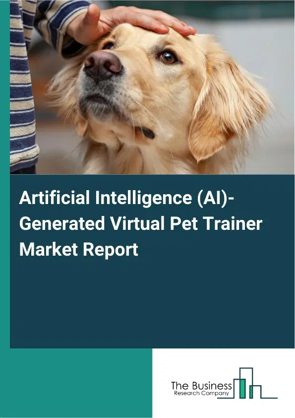 Global Artificial Intelligence (AI)-Generated Virtual Pet Trainer Market Report 2026 Global Artificial Intelligence (AI)-Generated Virtual Pet Trainer Market Report 2026