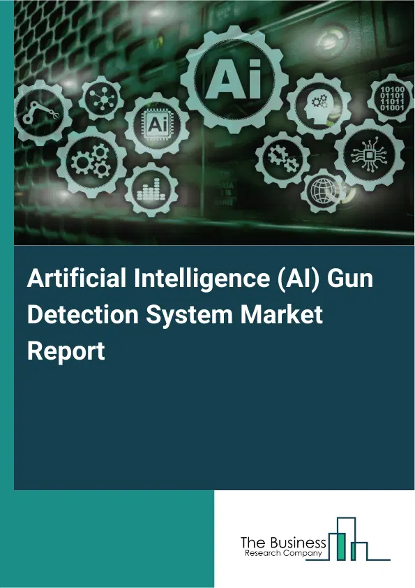 Global Artificial Intelligence (AI) Gun Detection System Market Report 2026 Global Artificial Intelligence (AI) Gun Detection System Market Report 2026