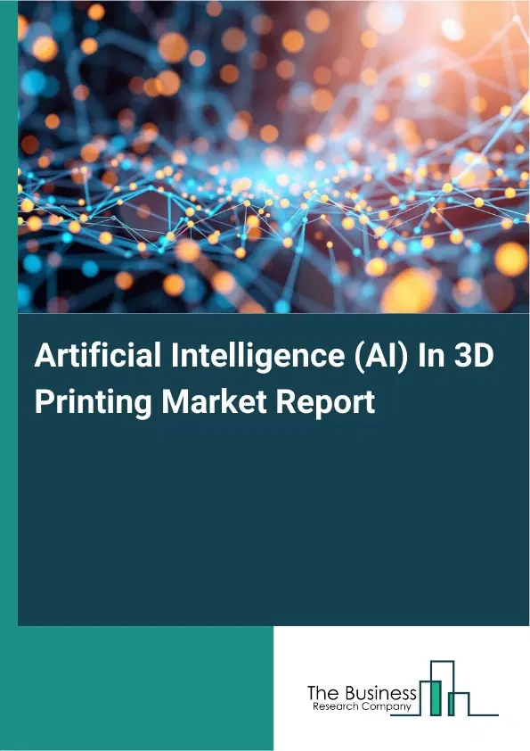 Global Artificial Intelligence (AI) In 3D Printing Market Report 2026 Global Artificial Intelligence (AI) In 3D Printing Market Report 2026
