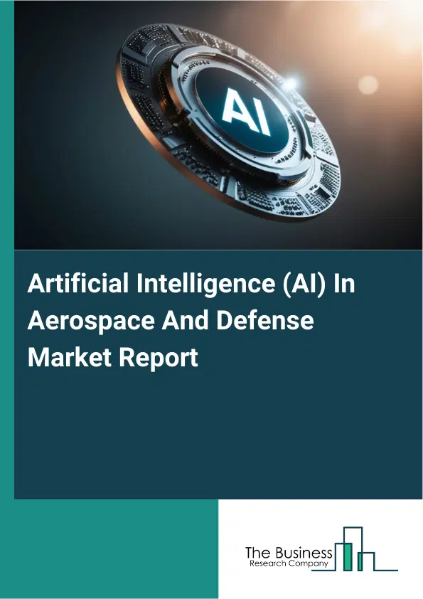 Global Artificial Intelligence (AI) In Aerospace And Defense Market Report 2026 Global Artificial Intelligence (AI) In Aerospace And Defense Market Report 2026