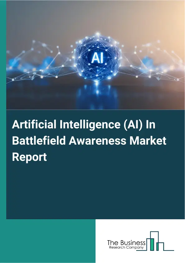 Global Artificial Intelligence (AI) In Battlefield Awareness Market Report 2026 Global Artificial Intelligence (AI) In Battlefield Awareness Market Report 2026