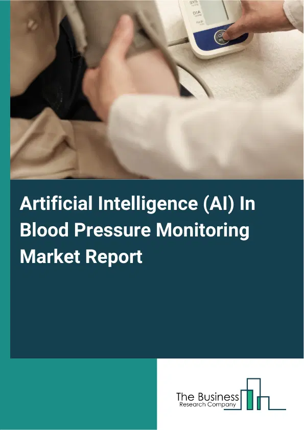 Artificial Intelligence (AI) In Blood Pressure Monitoring Market Report 2026 Artificial Intelligence (AI) In Blood Pressure Monitoring Market Report 2026