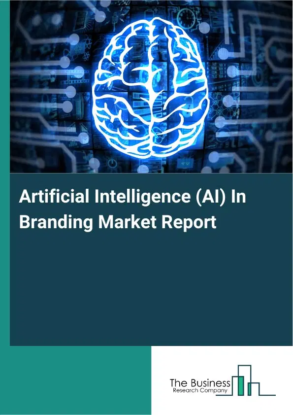 Global Artificial Intelligence (AI) In Branding Market Report 2026 Global Artificial Intelligence (AI) In Branding Market Report 2026
