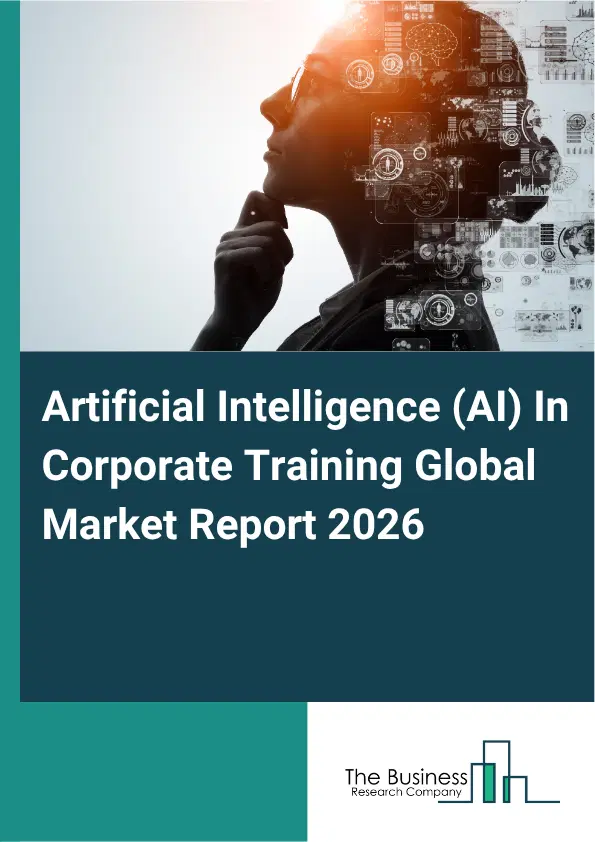 Artificial Intelligence (AI) In Corporate Training Market Report 2026 Artificial Intelligence (AI) In Corporate Training Market Report 2026