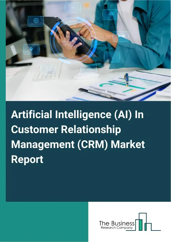 Global Artificial Intelligence (AI) In Customer Relationship Management (CRM) Market Report 2026 Global Artificial Intelligence (AI) In Customer Relationship Management (CRM) Market Report 2026
