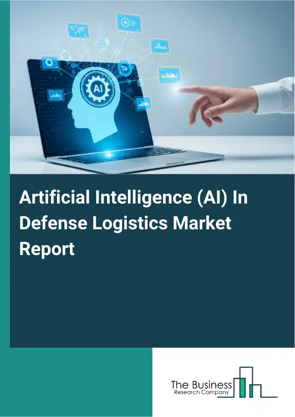Global Artificial Intelligence (AI) In Defense Logistics Market Report 2026 Global Artificial Intelligence (AI) In Defense Logistics Market Report 2026