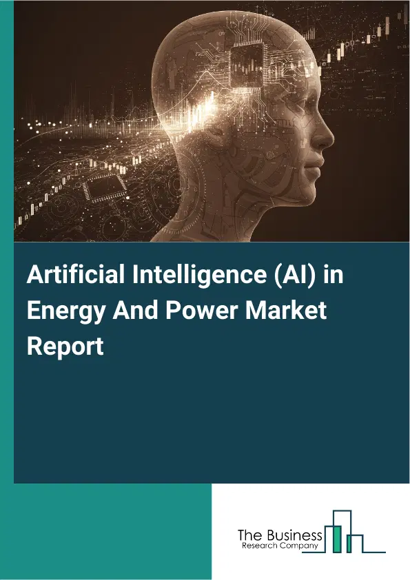 Global Artificial Intelligence (AI) in Energy And Power Market Report 2026 Global Artificial Intelligence (AI) in Energy And Power Market Report 2026