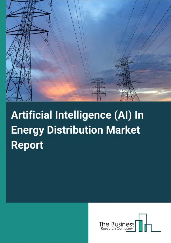 Global Artificial Intelligence (AI) In Energy Distribution Market Report 2026 Global Artificial Intelligence (AI) In Energy Distribution Market Report 2026